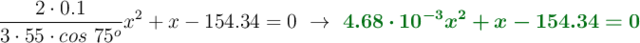 \frac{2\cdot 0.1}{3\cdot 55\cdot cos\ 75^o}x^2 + x - 154.34 = 0\ \to\ \color[RGB]{2,112,20}{\bm{4.68\cdot 10^{-3}x^2 + x - 154.34= 0}}