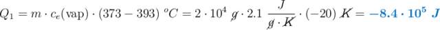 Q_1 = m\cdot c_e(\text{vap})\cdot (373 - 393)\ ^oC = 2\cdot 10^4\ \cancel{g}\cdot 2.1\ \frac{J}{\cancel{g}\cdot \cancel{K}}\cdot (-20)\ \cancel{K} = \color[RGB]{0,112,192}{\bm{- 8.4\cdot 10^5\ J}}