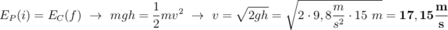 E_P(i) = E_C(f)\ \to\ mgh = \frac{1}{2}mv^2\ \to\ v = \sqrt{2gh} = \sqrt{2\cdot 9,8\frac{m}{s^2}\cdot 15\ m} = \bf 17,15\frac{m}{s}