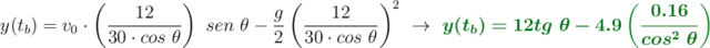 y(t_b) = v_0 \cdot \left(\frac{12}{30\cdot cos\ \theta}\right)\ sen\ \theta - \frac{g}{2} \left(\frac{12}{30\cdot cos\ \theta} \right)^2\ \to\ \color[RGB]{2,112,20}{\bm{y(t_b) = 12tg\ \theta - 4.9\left(\frac{0.16}{cos^2\ \theta}\right)}}