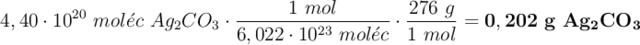 4,40\cdot 10^{20}\ mol\acute{e}c\ Ag_2CO_3\cdot \frac{1\ mol}{6,022\cdot 10^{23}\ mol\acute{e}c}\cdot \frac{276\ g}{1\ mol} = \bf 0,202\ g\ Ag_2CO_3