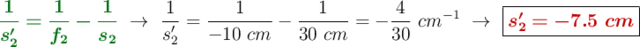 {\color[RGB]{2,112,20}{\bm{\frac{1}{s^{\prime}_2} = \frac{1}{f_2} - \frac{1}{s_2}}}}\ \to\ \frac{1}{s^{\prime}_2} = \frac{1}{-10\ cm} - \frac{1}{30\ cm} = -\frac{4}{30}\ cm^{-1}\ \to\ \fbox{\color[RGB]{192,0,0}{\bm{s^{\prime}_2 = -7.5\ cm}}}