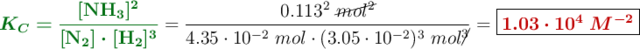 {\color[RGB]{2,112,20}{\bm{K_C = \frac{[\ce{NH3 }]^2}{[\ce{N2}]\cdot [\ce{H2}]^3}}}} = \frac{0.113^2\ \cancel{mol^2}}{4.35\cdot 10^{-2}\ mol\cdot (3.05\cdot 10^{-2})^3\ mol\cancel{^3}} = \fbox{\color[RGB]{192,0,0}{\bm{1.03\cdot 10^4\ M^{-2}}}}