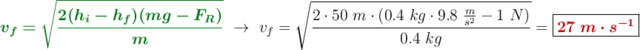 {\color[RGB]{2,112,20}{\bm{v_f = \sqrt{\frac{2(h_i - h_f)(mg- F_R)}{m}}}}}\ \to\ v_f = \sqrt{\frac{2\cdot 50\ m\cdot (0.4\ kg\cdot 9.8\ \frac{m}{s^2} - 1\ N)}{0.4\ kg}} = \fbox{\color[RGB]{192,0,0}{\bm{27\ m\cdot s^{-1}}}}