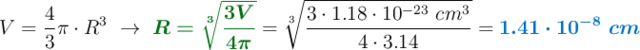 V = \frac{4}{3}\pi\cdot R^3\ \to\ {\color[RGB]{2,112,20}{\bm{R = \sqrt[3]{\frac{3V}{4\pi}}}}} = \sqrt[3]{\frac{3\cdot 1.18\cdot 10^{-23}\ cm^3}{4\cdot 3.14}} = \color[RGB]{0,112,192}{\bm{1.41\cdot 10^{-8}\ cm}}