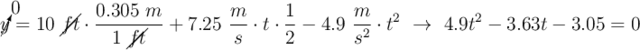 \cancelto{0}{y} = 10\ \cancel{ft}\cdot \frac{0.305\ m}{1\ \cancel{ft}} + 7.25\ \frac{m}{s}\cdot t\cdot \frac{1}{2} - 4.9\ \frac{m}{s^2}\cdot t^2\ \to\ 4.9t^2 - 3.63t - 3.05 = 0