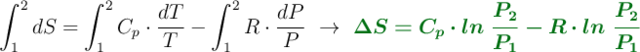 \int_1^2 dS= \int_1^2 C_p\cdot \frac{dT}{T} - \int_1^2 R\cdot \frac{dP}{P}\ \to\ \color[RGB]{2,112,20}{\bm{\Delta S = C_p\cdot ln\ \frac{P_2}{P_1} - R\cdot ln\ \frac{P_2}{P_1}}}