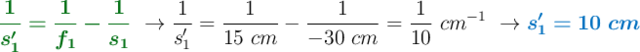 {\color[RGB]{2,112,20}{\bm{\frac{1}{s^{\prime}_1} = \frac{1}{f_1} - \frac{1}{s_1}}}}\ \to \frac{1}{s^{\prime}_1} = \frac{1}{15\ cm} - \frac{1}{-30\ cm} = \frac{1}{10}\ cm^{-1}\ \to \color[RGB]{0,112,192}{\bm{s^{\prime}_1 = 10\ cm}}