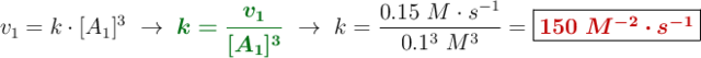 v_1 = k\cdot [A_1]^3\ \to\ {\color[RGB]{2,112,20}{\bm{k = \frac{v_1}{[A_1]^3}}}}\ \to\ k = \frac{0.15\ M\cdot s^{-1}}{0.1^3\ M^3} = \fbox{\color[RGB]{192,0,0}{\bm{150\ M^{-2}\cdot s^{-1}}}}