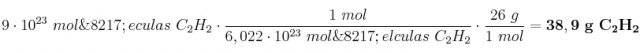 9\cdot 10^{23}\ mol\’eculas\ C_2H_2\cdot \frac{1\ mol}{6,022\cdot 10^{23}\ mol\’elculas\ C_2H_2}\cdot \frac{26\ g}{1\ mol} = \bf 38,9\ g\ C_2H_2