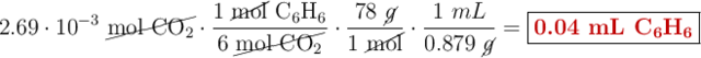 2.69\cdot 10^{-3}\ \cancel{\ce{mol\ CO2}}\cdot \frac{1\ \cancel{\text{mol}}\ \ce{C6H6}}{6\ \cancel{\ce{mol\ CO2}}}\cdot \frac{78\ \cancel{g}}{1\ \cancel{\text{mol}}}\cdot \frac{1\ mL}{0.879\ \cancel{g}} = \fbox{\color[RGB]{192,0,0}{\textbf{0.04 mL \ce{C6H6}}}}