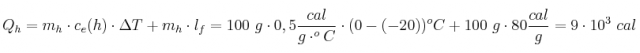 Q_h = m_h\cdot c_e(h)\cdot \Delta T + m_h\cdot l_f = 100\ g\cdot 0,5\frac{cal}{g\cdot ^oC}\cdot (0 - (-20))^oC + 100\ g\cdot 80\frac{cal}{g} = 9\cdot 10^3\ cal