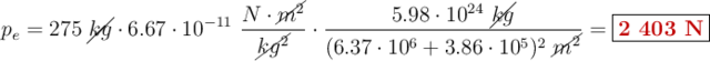 p_e = 275\ \cancel{kg}\cdot 6.67\cdot 10^{-11}\ \frac{N\cdot \cancel{m^2}}{\cancel{kg^2}}\cdot \frac{5.98\cdot 10^{24}\ \cancel{kg}}{(6.37\cdot 10^6 + 3.86\cdot 10^5)^2\ \cancel{m^2}} = \fbox{\color[RGB]{192,0,0}{\bf 2\ 403\ N}}