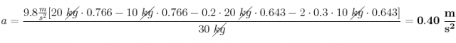 a = \frac{9.8\frac{m}{s^2}[20\ \cancel{kg}\cdot 0.766 - 10\ \cancel{kg}\cdot 0.766 - 0.2\cdot 20\ \cancel{kg}\cdot 0.643 - 2\cdot 0.3\cdot 10\ \cancel{kg}\cdot 0.643]}{30\ \cancel{kg}} = \bf 0.40\ \frac{m}{s^2}