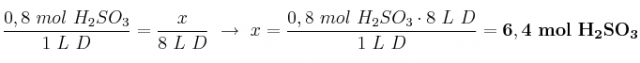 \frac{0,8\ mol\ H_2SO_3}{1\ L\ D} = \frac{x}{8\ L\ D}\ \to\ x = \frac{0,8\ mol\ H_2SO_3\cdot 8\ L\ D}{1\ L\ D} = \bf 6,4\ mol\ H_2SO_3