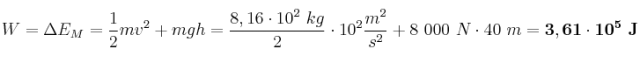 W = \Delta E_M = \frac{1}{2}mv^2 + mgh = \frac{8,16\cdot 10^2\ kg}{2}\cdot 10^2\frac{m^2}{s^2} + 8\ 000\ N\cdot 40\ m = \bf 3,61\cdot 10^5\ J