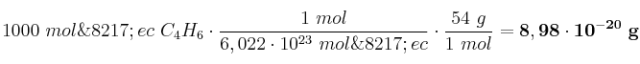1000\ mol\’ec\ C_4H_6\cdot \frac{1\ mol}{6,022\cdot 10^{23}\ mol\’ec}\cdot \frac{54\ g}{1\ mol} = \bf 8,98\cdot 10^{-20}\ g