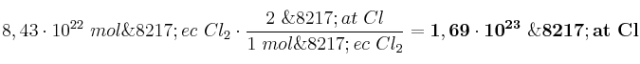 8,43\cdot 10^{22}\ mol\’ec\ Cl_2\cdot \frac{2\ \’at\ Cl}{1\ mol\’ec\ Cl_2} = \bf 1,69\cdot 10^{23}\ \’at\ Cl