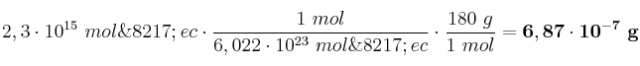 2,3\cdot 10^{15}\ mol\’ec\cdot \frac{1\ mol}{6,022\cdot 10^{23}\ mol\’ec}\cdot \frac{180\ g}{1\ mol} = \bf 6,87\cdot 10^{-7}\ g
