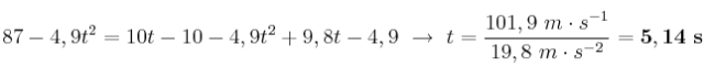 87 - 4,9t^2 = 10t - 10 - 4,9t^2 + 9,8t - 4,9\ \to\ t = \frac{101,9\ m\cdot s^{-1}}{19,8\ m\cdot s^{-2}} = \bf 5,14\ s