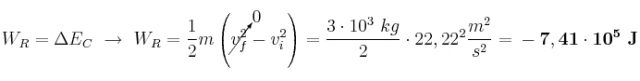W_R = \Delta E_C\ \to\ W_R = \frac{1}{2}m\left(\cancelto{0}{v_f^2} - v_i^2\right) = \frac{3\cdot 10^3\ kg}{2}\cdot 22,22^2\frac{m^2}{s^2} = \bf - 7,41\cdot 10^5\ J
