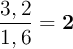 \frac{3,2}{1,6} = \bf 2