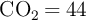 \ce{CO2 = 44}