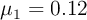 \mu_1 = 0.12