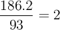 \frac{186.2}{93} = 2