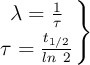 \left \lambda = \frac{1}{\tau} \atop \tau = \frac{t_{1/2}}{ln\ 2} \right \}