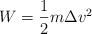 W = \frac{1}{2}m\Delta  v^2