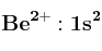 \bf Be^{2+}: 1s^2