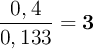 \frac{0,4}{0,133} = \bf 3