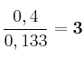 \frac{0,4}{0,133} = \bf 3