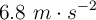 6.8\ m\cdot s^{-2}