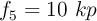 f_5 = 10\ kp