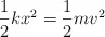 \frac{1}{2}kx^2  = \frac{1}{2}mv^2
