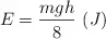 E = \frac{mgh}{8}\ (J)