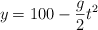 y = 100 - \frac{g}{2} t^2
