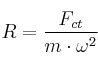 R = \frac{F_{ct}}{m\cdot \omega^2}