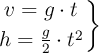 \left v = g\cdot t \atop h = \frac{g}{2}\cdot t^2 \right \}