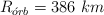 R_{\acute{o}rb}  = 386\ km