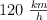 120 \ \textstyle{km\over h}