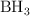 \ce{BH3}