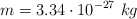 m = 3.34\cdot 10^{-27}\ kg