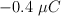 - 0.4\ \mu C