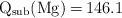 \ce{Q_{sub}(Mg) = 146.1}