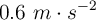 0.6\ m\cdot s^{-2}