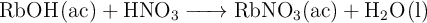 \ce{RbOH(ac) + HNO3 -> RbNO3(ac) + H2O(l)}