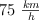 75 \ \textstyle{km\over h}